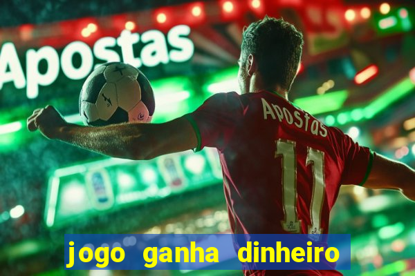 jogo ganha dinheiro de verdade